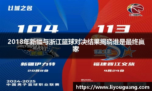 2018年新疆与浙江篮球对决结果揭晓谁是最终赢家