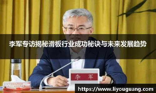 李军专访揭秘滑板行业成功秘诀与未来发展趋势