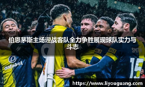 伯恩茅斯主场迎战客队全力争胜展现球队实力与斗志